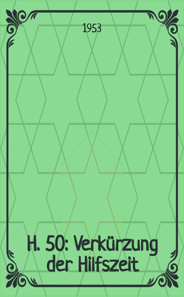 H. 50 : Verkürzung der Hilfszeit