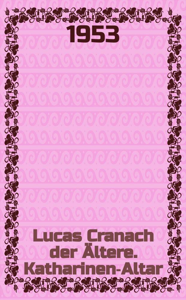 1 : Lucas Cranach der Ältere. Katharinen-Altar