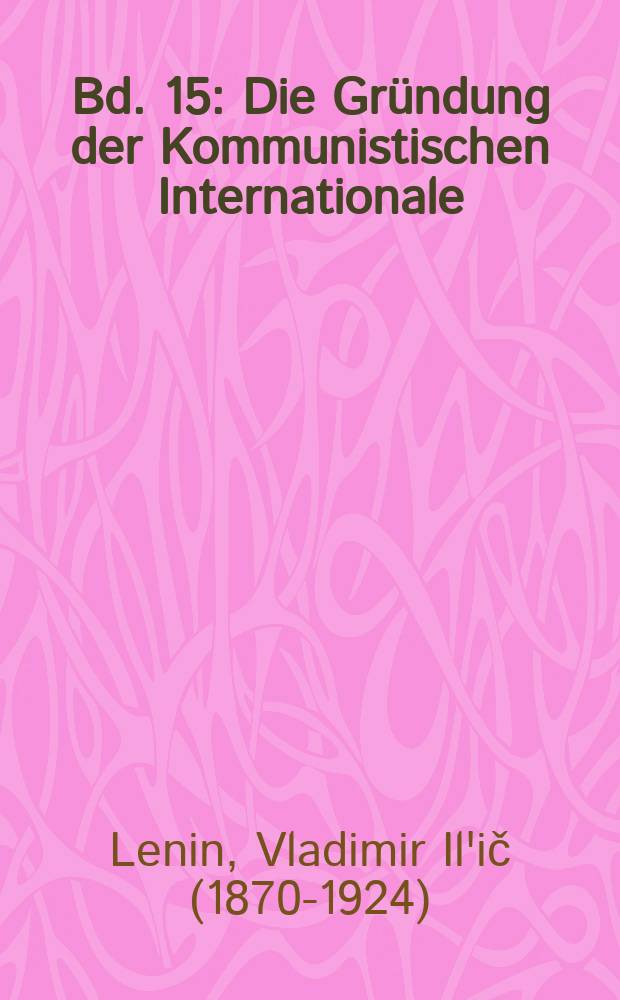 Bd. 15 : Die Gründung der Kommunistischen Internationale