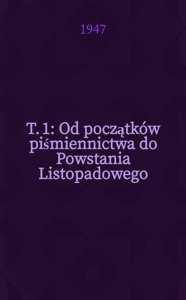 T. 1 : Od początków piśmiennictwa do Powstania Listopadowego