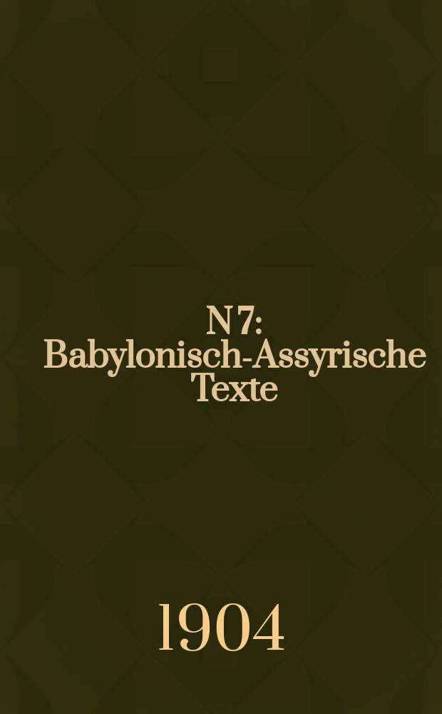 N 7 : Babylonisch-Assyrische Texte