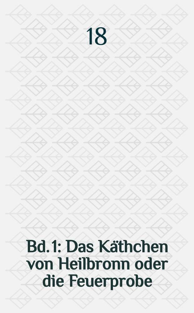 Bd. 1 : Das Käthchen von Heilbronn oder die Feuerprobe ; Der zerbrochene Krug ; Prinz Friedrich von Homburg ; Die Hermannsschlacht
