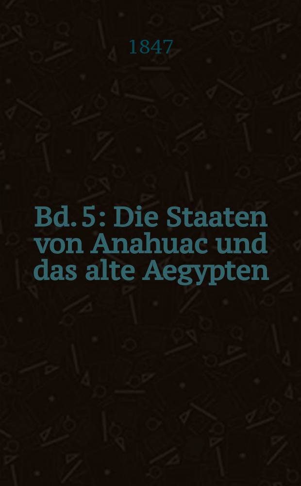 Bd. 5 : Die Staaten von Anahuac und das alte Aegypten