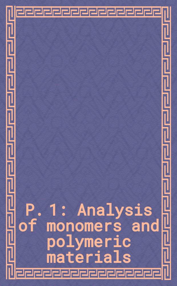 P. 1 : Analysis of monomers and polymeric materials: plastics, resins, rubbers, fibers
