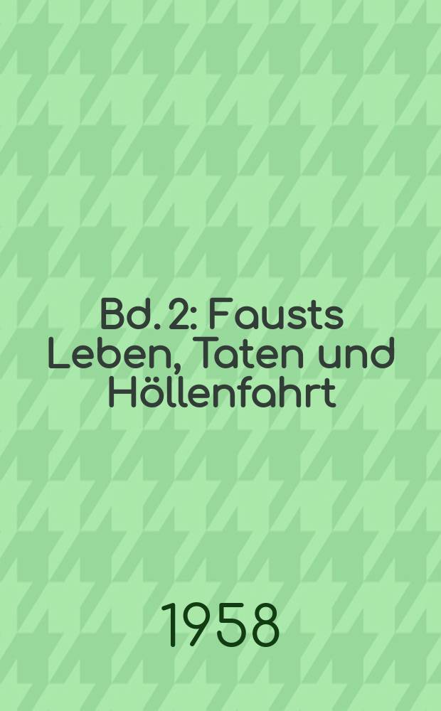 Bd. 2 : Fausts Leben, Taten und Höllenfahrt ; Geschichte eine s Teutschen der neusten Zeit