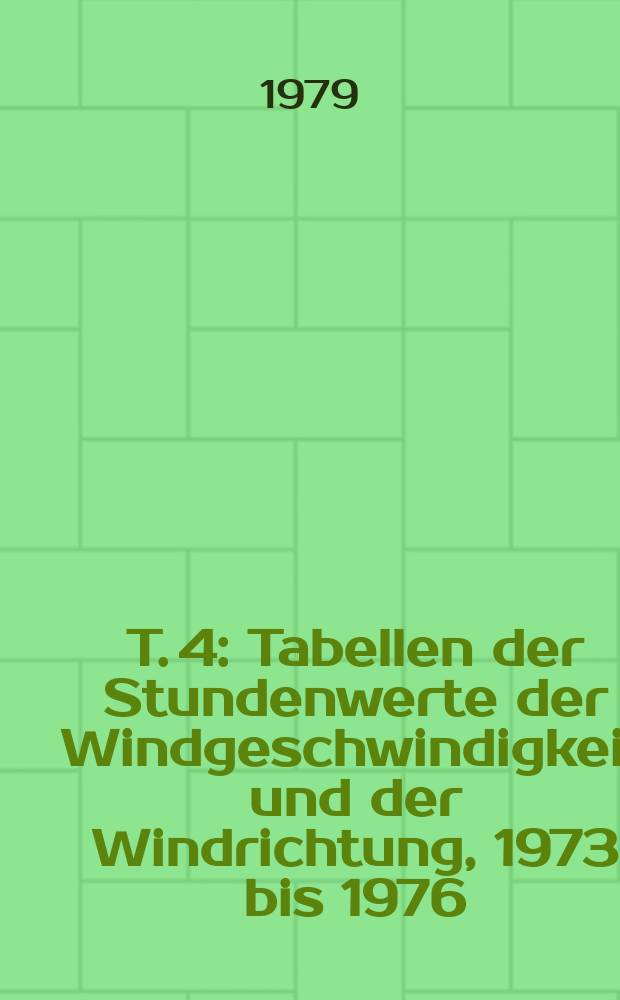 T. 4 : Tabellen der Stundenwerte der Windgeschwindigkeit und der Windrichtung, 1973 bis 1976 (Fisch, Wallack-Haus, Guttal, Glocknerhaus, Margaritze, Fuscher-Lacke)