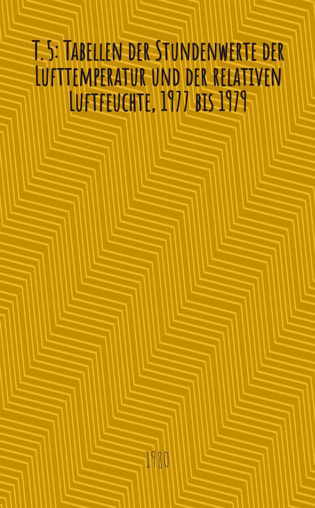 T. 5 : Tabellen der Stundenwerte der Lufttemperatur und der relativen Luftfeuchte, 1977 bis 1979 (Wallack-Haus, Hochtor-Süd, Hochtor-Nord, Fuscher-Lacke)