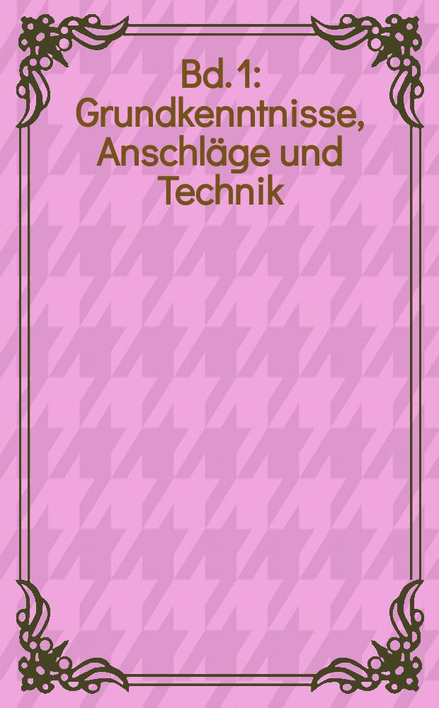 Bd. 1 : Grundkenntnisse, Anschl&auml;ge und Technik