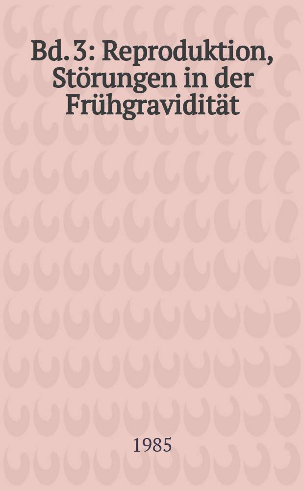 Bd. 3 : Reproduktion, Störungen in der Frühgravidität
