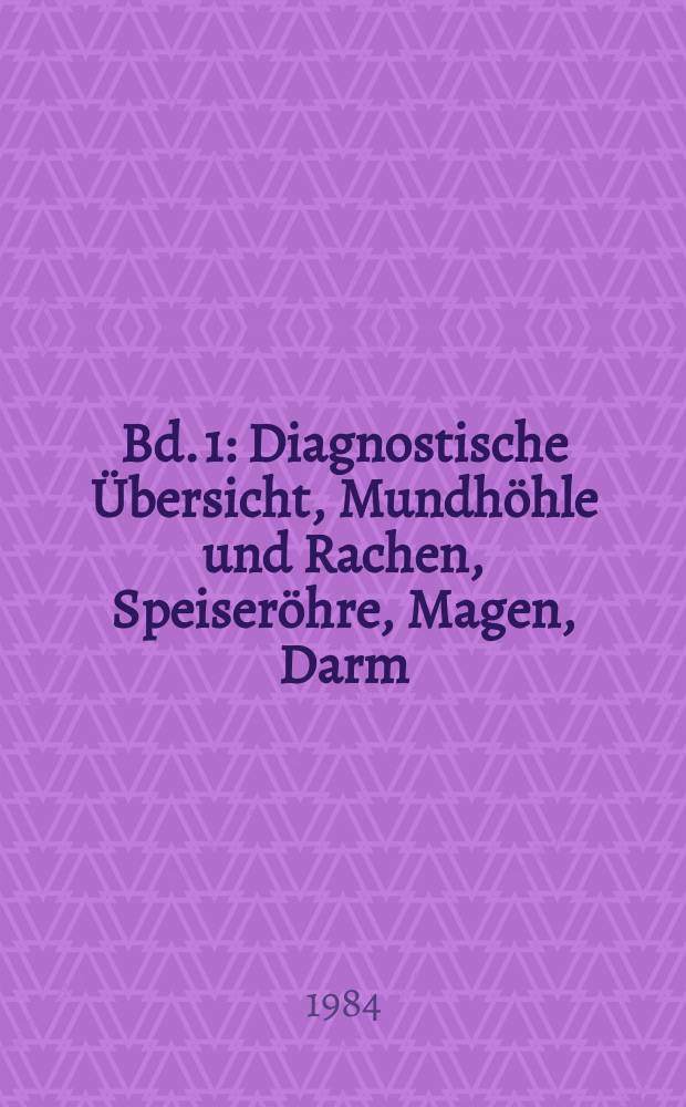 Bd. 1 : Diagnostische Übersicht, Mundhöhle und Rachen, Speiseröhre, Magen, Darm