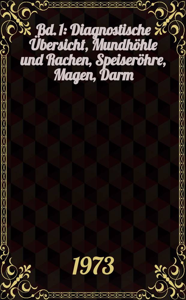 Bd. 1 : Diagnostische Übersicht, Mundhöhle und Rachen, Speiseröhre, Magen, Darm