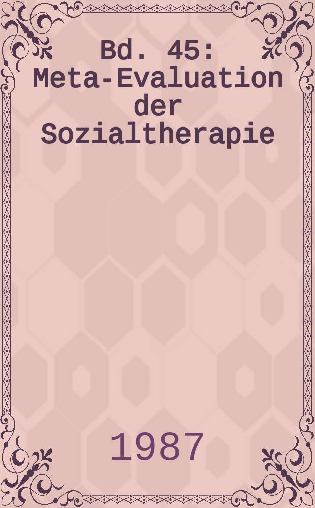 Bd. 45 : Meta-Evaluation der Sozialtherapie