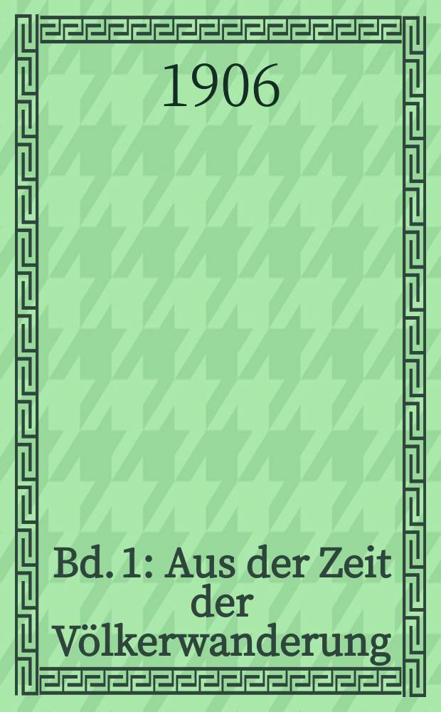 Bd. 1 : [Aus der Zeit der V&ouml;lkerwanderung]