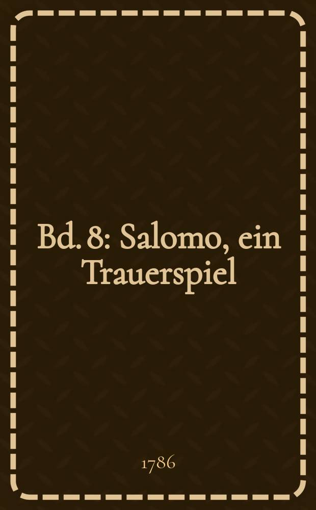 Bd. 8 : [Salomo, ein Trauerspiel]