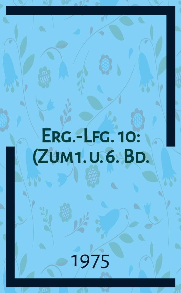 Erg.-Lfg. 10 : (Zum 1. u. 6. Bd.) Jan. 1975