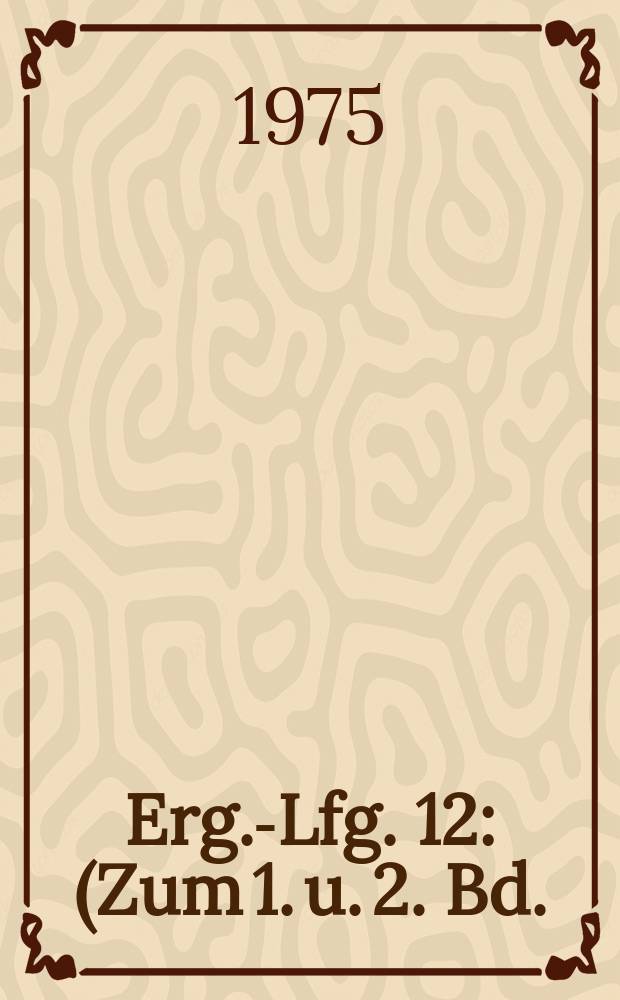 Erg.-Lfg. 12 : (Zum 1. u. 2. Bd.) Okt. 1975