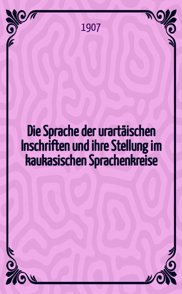 1 : Die Sprache der urartäischen Inschriften und ihre Stellung im kaukasischen Sprachenkreise