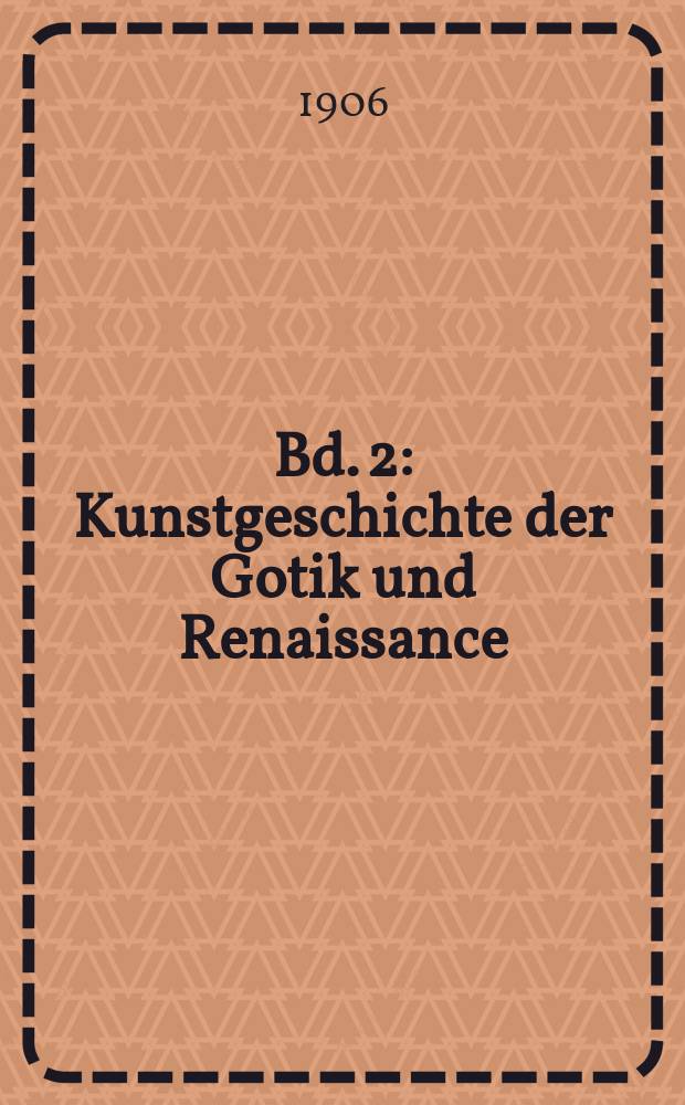 Bd. 2 : Kunstgeschichte der Gotik und Renaissance