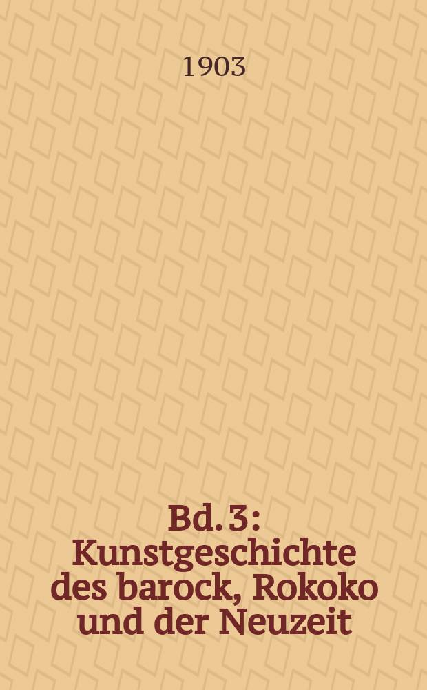 Bd. 3 : Kunstgeschichte des barock, Rokoko und der Neuzeit