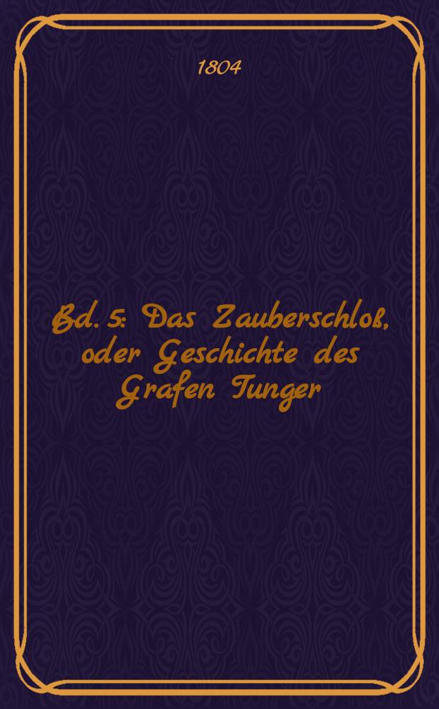 Bd. 5 : Das Zauberschloß, oder Geschichte des Grafen Tunger