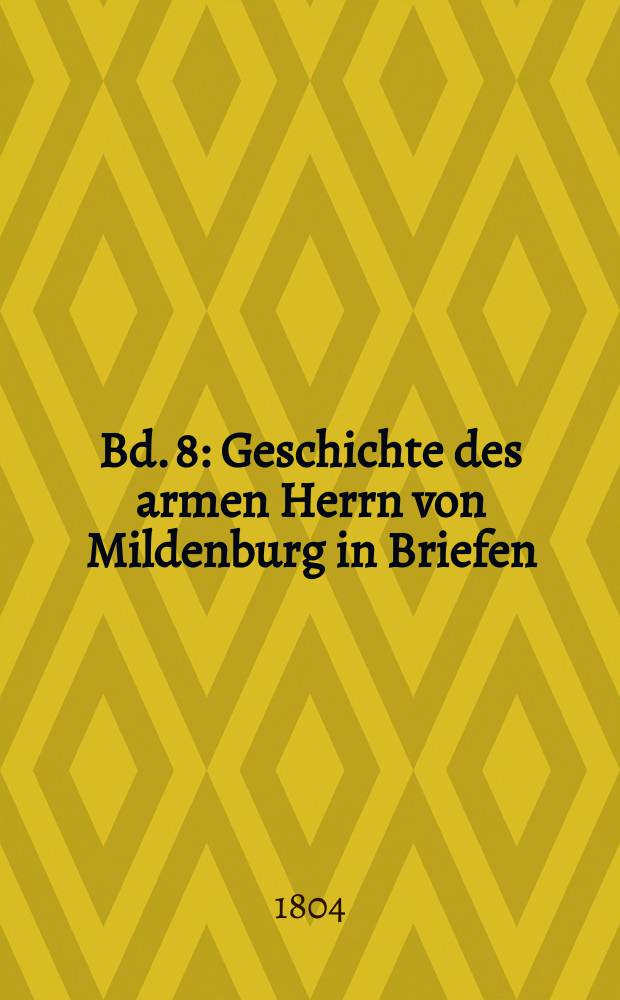 Bd. 8 : Geschichte des armen Herrn von Mildenburg in Briefen