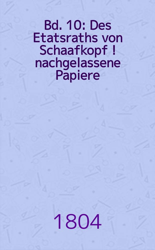 Bd. 10 : Des Etatsraths von Schaafkopf [!] nachgelassene Papiere; und Über das gesellschaftliche Leben in den Vereinigten Niederlanden