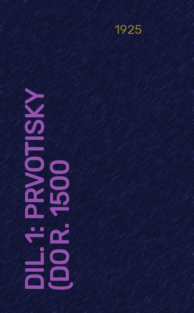 Dil. 1 : Prvotisky (do r. 1500)