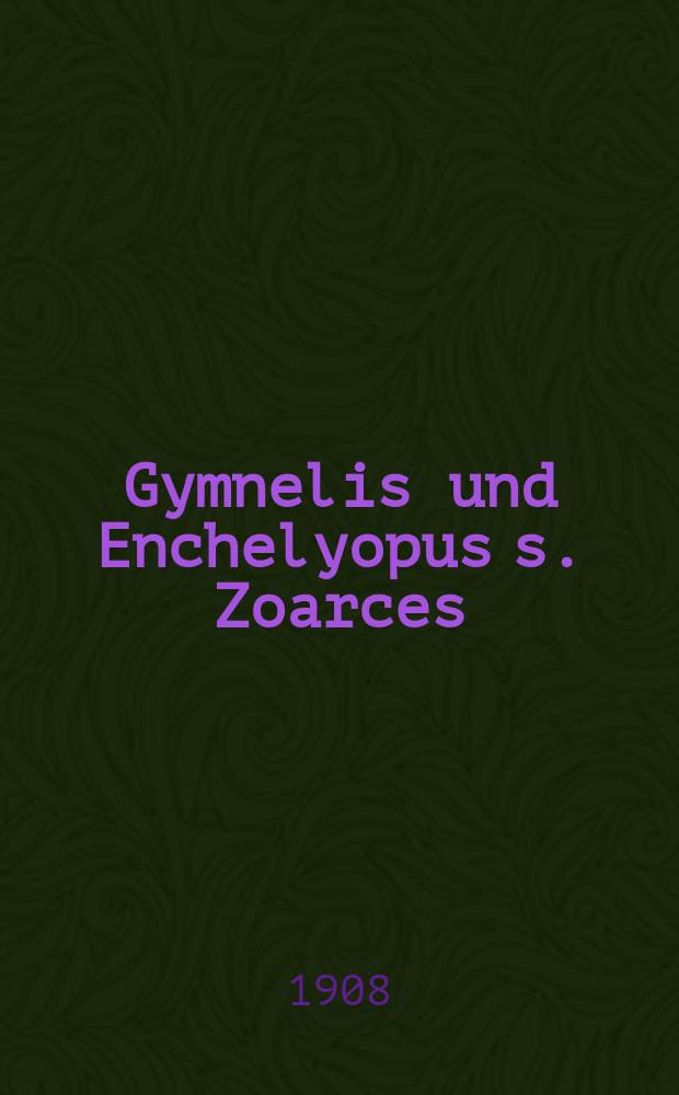 2 : Gymnelis und Enchelyopus s. Zoarces