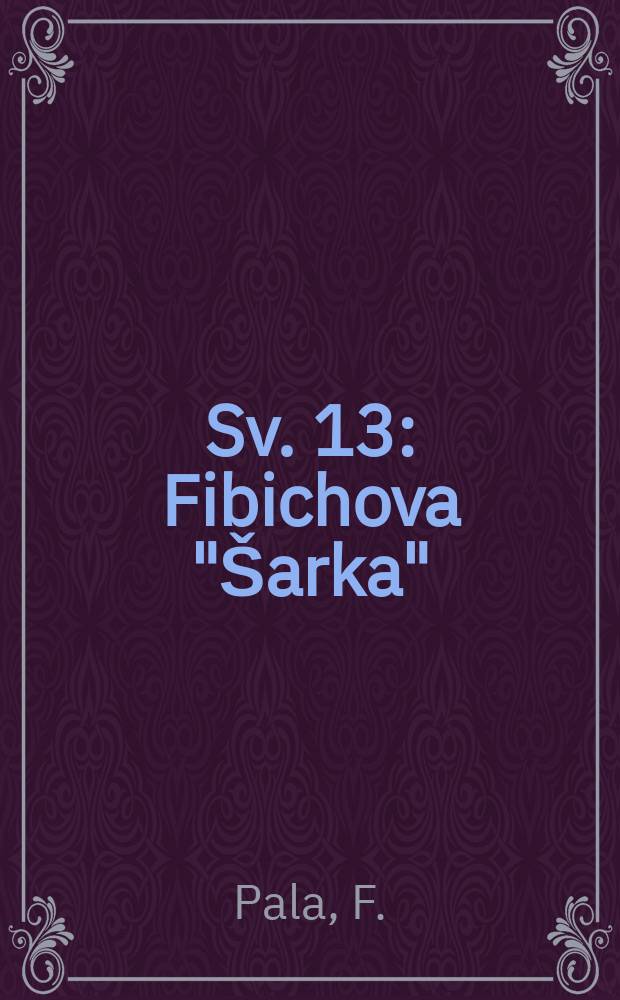 Sv. 13 : Fibichova "Šarka"