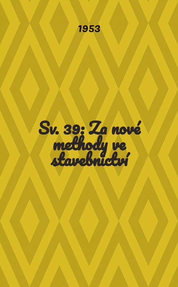 Sv. 39 : Za nové methody ve stavebnictví