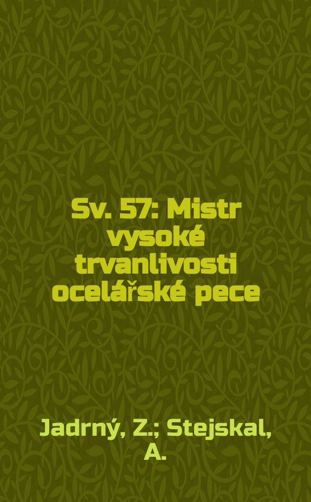 [Sv. 57] : Mistr vysoké trvanlivosti ocelářské pece