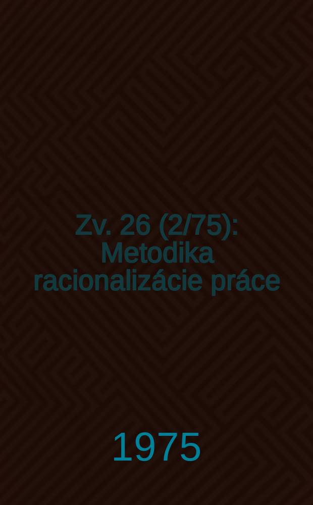 [Zv. 26 (2/75)] : Metodika racionalizácie práce