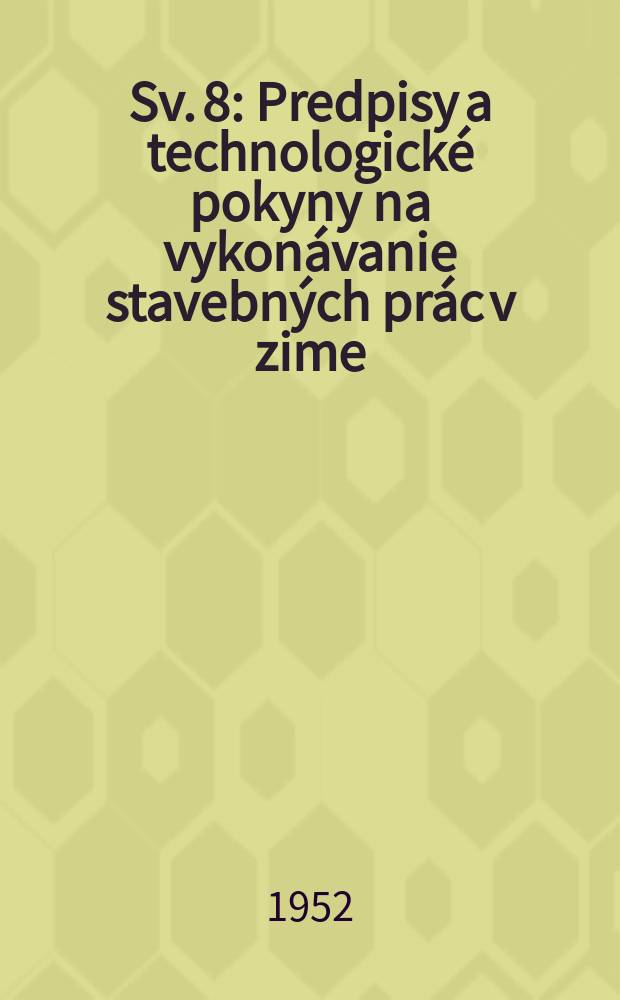 [Sv. 8] : Predpisy a technologické pokyny na vykonávanie stavebných prác v zime