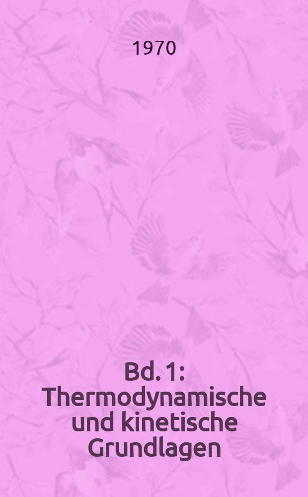 Bd. 1 : Thermodynamische und kinetische Grundlagen