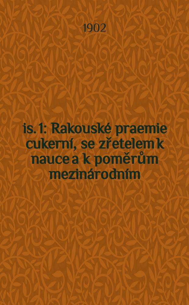 Čis. 1 : Rakouské praemie cukerní, se zřetelem k nauce a k poměrům mezinárodním
