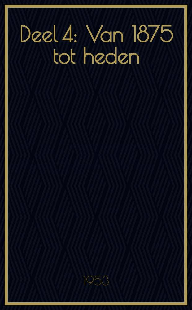 Deel 4 : [Van 1875 tot heden]