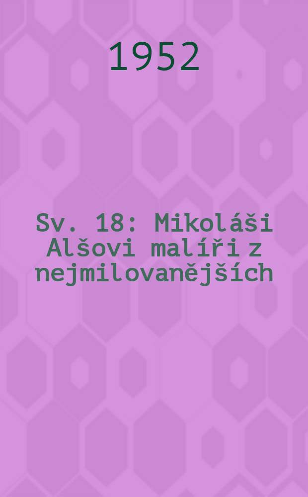 Sv. 18 : Mikoláši Alšovi malíři z nejmilovanějších