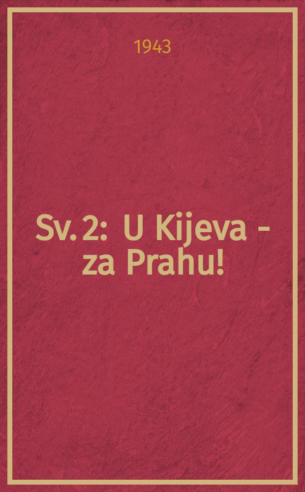 [Sv.] 2 : U Kijeva - za Prahu!