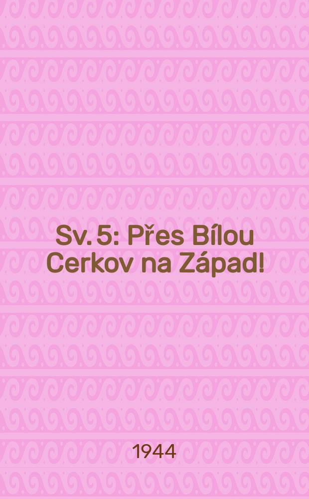 [Sv.] 5 : Přes Bílou Cerkov na Západ!