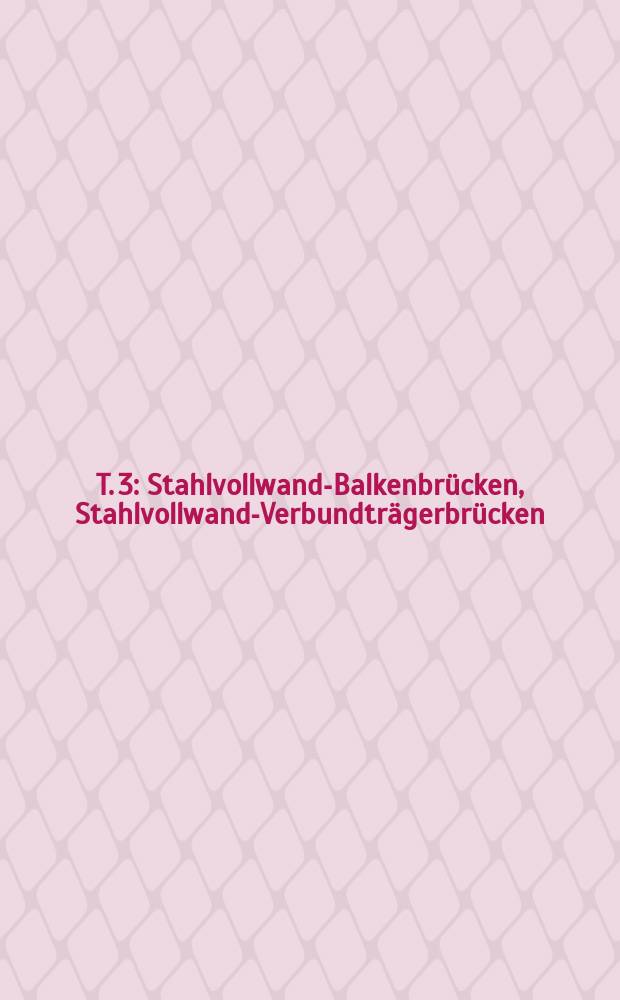 T. 3 : Stahlvollwand-Balkenbrücken, Stahlvollwand-Verbundträgerbrücken