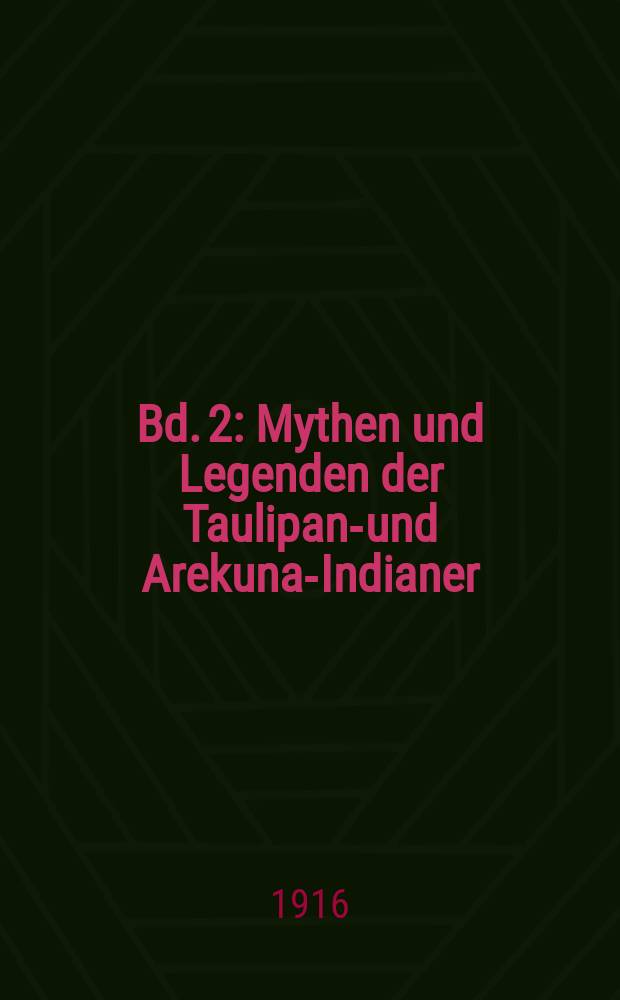 Bd. 2 : Mythen und Legenden der Taulipang- und Arekuna-Indianer