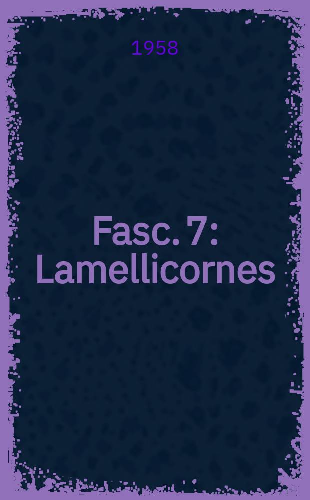 Fasc. 7 : Lamellicornes