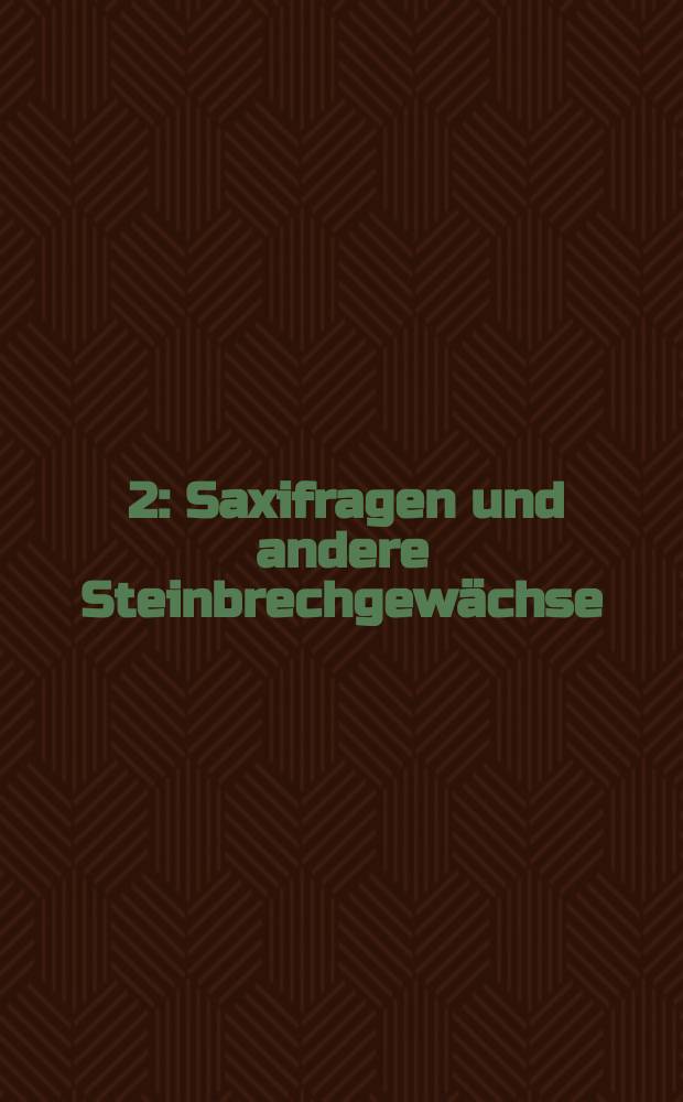 [2] : Saxifragen und andere Steinbrechgew&auml;chse