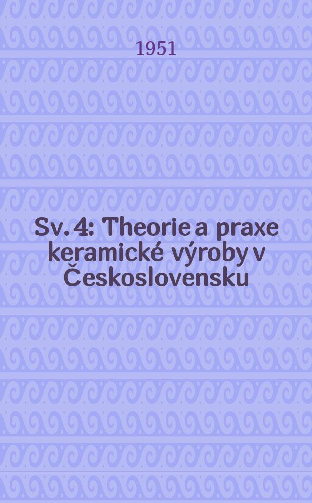 Sv. 4 : Theorie a praxe keramické výroby v Československu