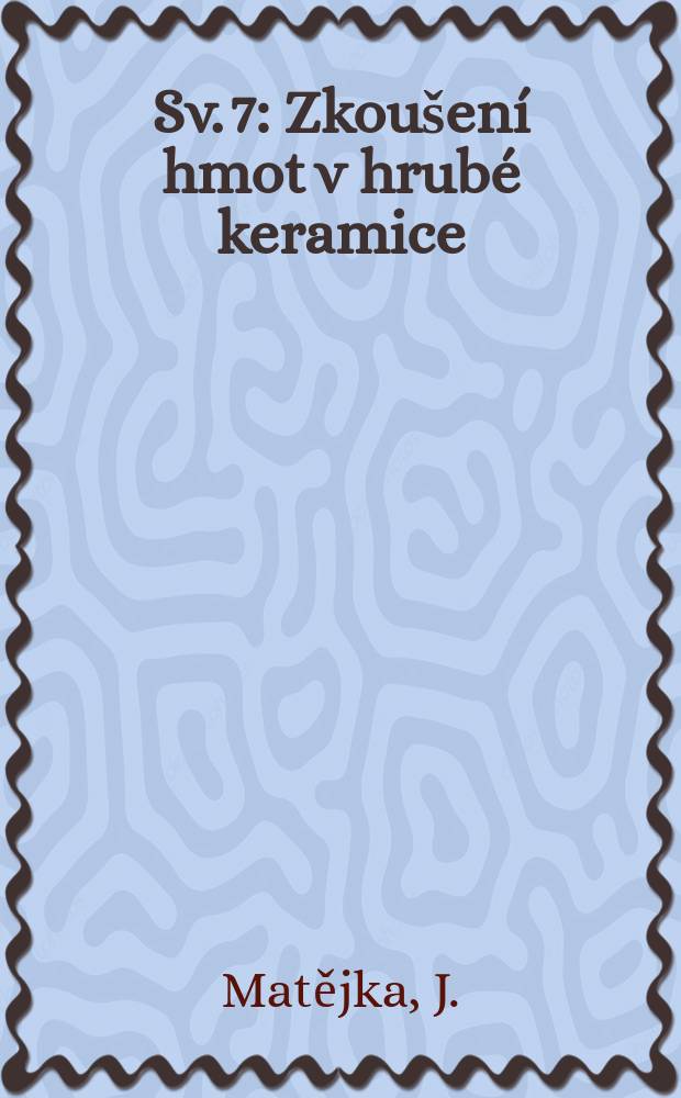 Sv. 7 : Zkoušení hmot v hrubé keramice