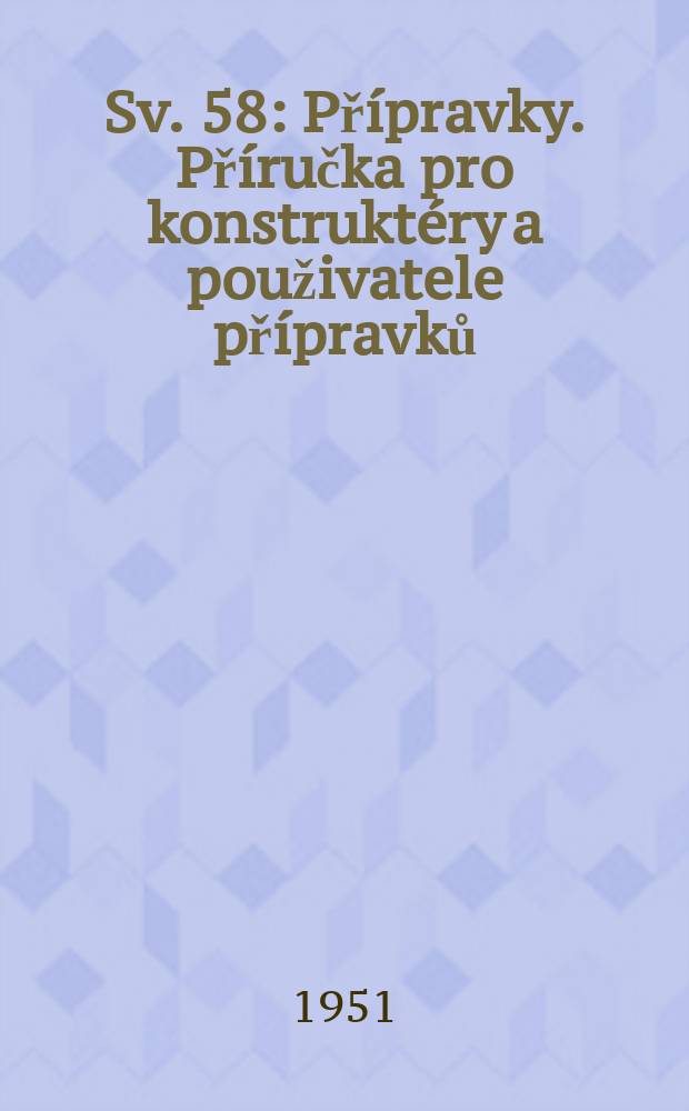 Sv. 58 : Přípravky. Příručka pro konstruktéry a použivatele přípravků