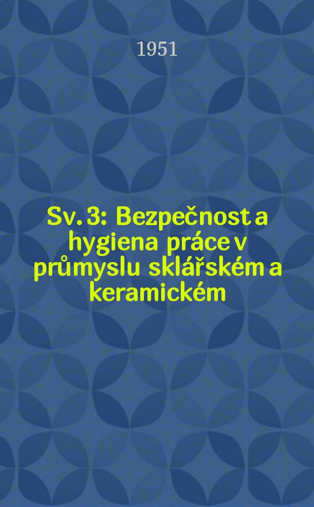 Sv. 3 : Bezpečnost a hygiena práce v průmyslu sklářském a keramickém