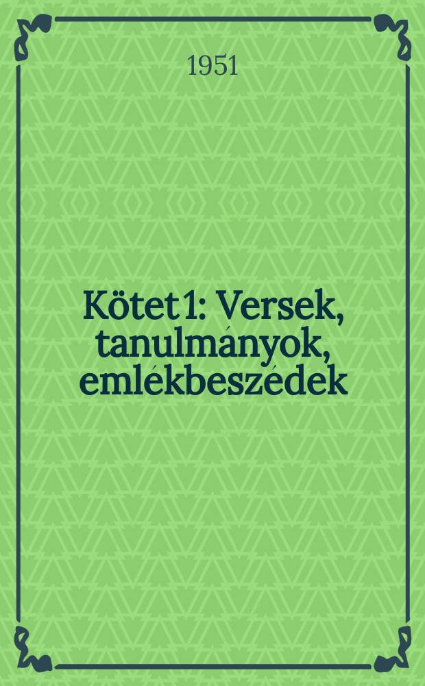 Kötet 1 : Versek, tanulmányok, emlékbeszédek