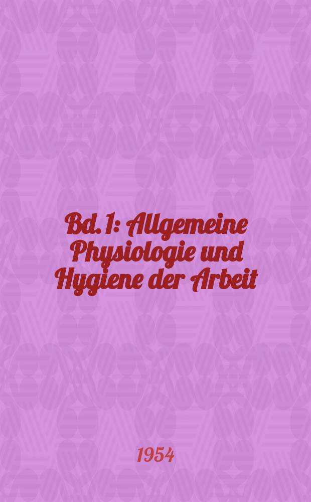 Bd. 1 : Allgemeine Physiologie und Hygiene der Arbeit