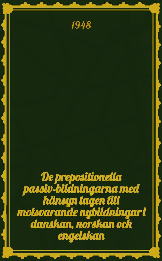 1 : De prepositionella passiv-bildningarna med h&auml;nsyn tagen till motsvarande nybildningar i danskan, norskan och engelskan